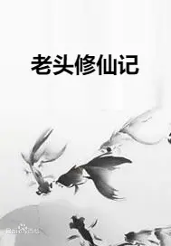《老头修仙记》：爆笑修仙！看老头如何逆天改命，玩转修仙界，开启第二人生！